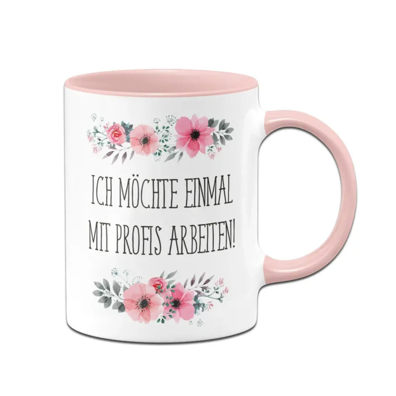 Bild: Tasse - Ich möchte einmal mit Profis arbeiten! - blumig.